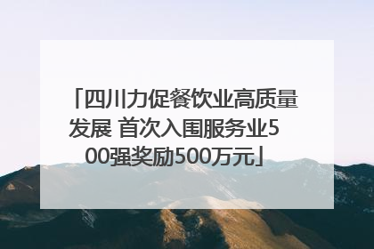 四川力促餐饮业高质量发展 首次入围服务业500强奖励500万元