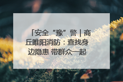 安全“豫”警｜商丘睢阳消防：查找身边隐患 带群众一起“涨知识”