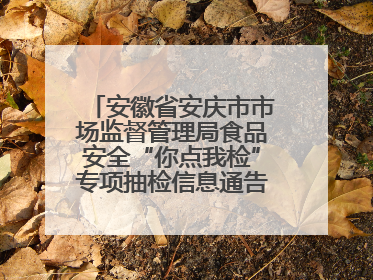 安徽省安庆市市场监督管理局食品安全“你点我检”专项抽检信息通告（2025年第27期）