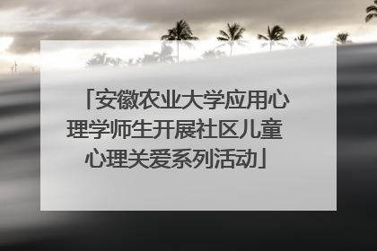 安徽农业大学应用心理学师生开展社区儿童心理关爱系列活动