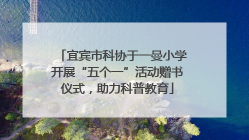 宜宾市科协于一曼小学开展“五个一”活动赠书仪式，助力科普教育