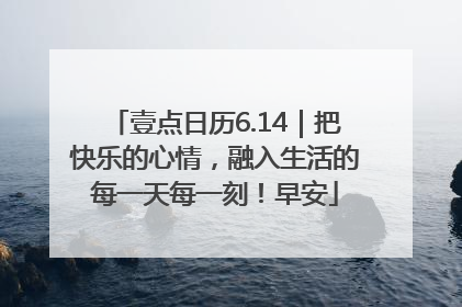 壹点日历6.14｜把快乐的心情，融入生活的每一天每一刻！早安