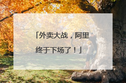 外卖大战，阿里终于下场了！