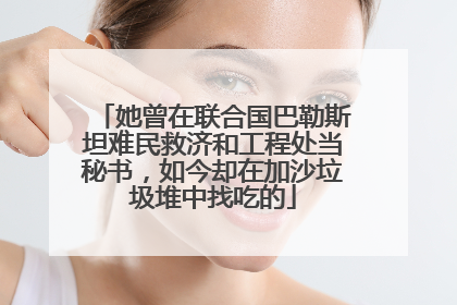 她曾在联合国巴勒斯坦难民救济和工程处当秘书，如今却在加沙垃圾堆中找吃的