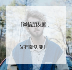 微信朋友圈，又有新功能