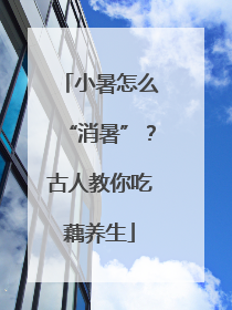 小暑怎么“消暑”？古人教你吃藕养生