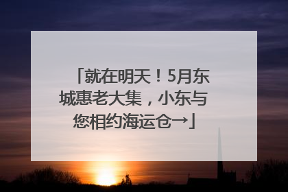 就在明天！5月东城惠老大集，小东与您相约海运仓→