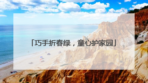 巧手折春绿，童心护家园
