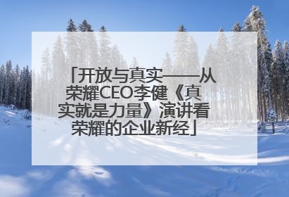 开放与真实——从荣耀CEO李健《真实就是力量》演讲看荣耀的企业新经