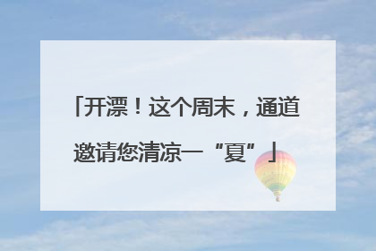 开漂！这个周末，通道邀请您清凉一“夏”