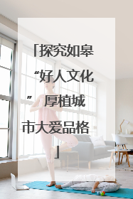 探究如皋“好人文化” 厚植城市大爱品格