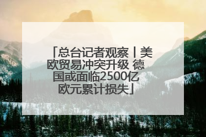 总台记者观察丨美欧贸易冲突升级 德国或面临2500亿欧元累计损失
