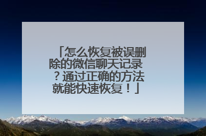 怎么恢复被误删除的微信聊天记录？通过正确的方法就能快速恢复！