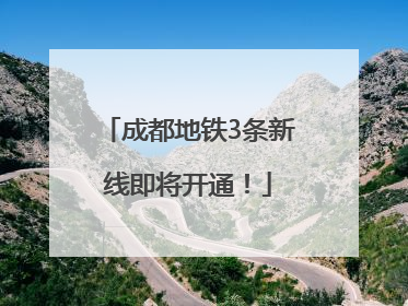 成都地铁3条新线即将开通！