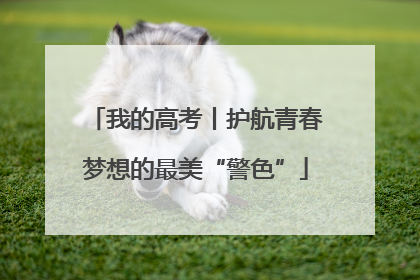我的高考丨护航青春梦想的最美“警色”