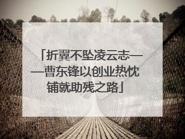 折翼不坠凌云志——曹东锋以创业热忱铺就助残之路