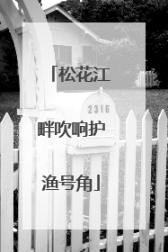 松花江畔吹响护渔号角