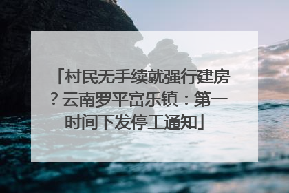 村民无手续就强行建房？云南罗平富乐镇：第一时间下发停工通知