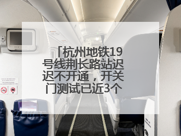 杭州地铁19号线荆长路站迟迟不开通，开关门测试已近3个月？回应来了