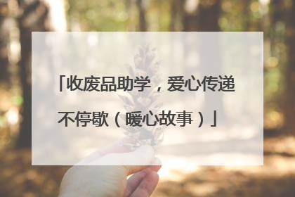 收废品助学，爱心传递不停歇（暖心故事）