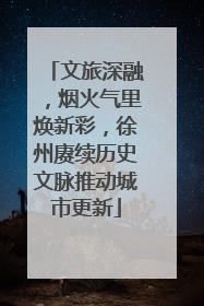 文旅深融，烟火气里焕新彩，徐州赓续历史文脉推动城市更新
