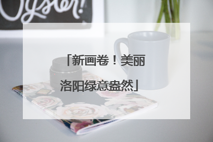 新画卷！美丽洛阳绿意盎然