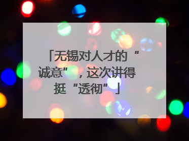 无锡对人才的“诚意”，这次讲得挺“透彻”
