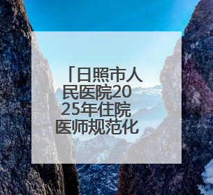 日照市人民医院2025年住院医师规范化培训学员预招生简章