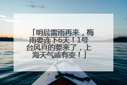 明晨雷雨再来，梅雨要连下6天！1号台风真的要来了，上海天气或有变！