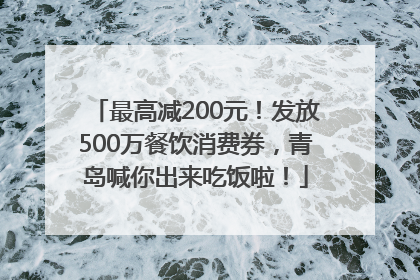 最高减200元！发放500万餐饮消费券，青岛喊你出来吃饭啦！