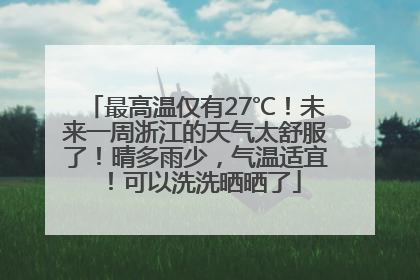 最高温仅有27℃！未来一周浙江的天气太舒服了！晴多雨少，气温适宜！可以洗洗晒晒了