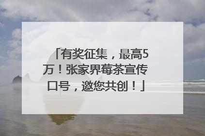 有奖征集，最高5万！张家界莓茶宣传口号，邀您共创！