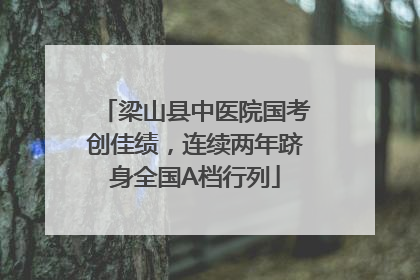 梁山县中医院国考创佳绩，连续两年跻身全国A档行列