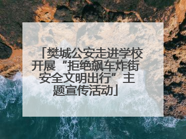 樊城公安走进学校开展“拒绝飙车炸街 安全文明出行”主题宣传活动