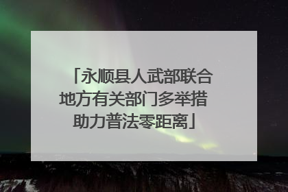 永顺县人武部联合地方有关部门多举措助力普法零距离