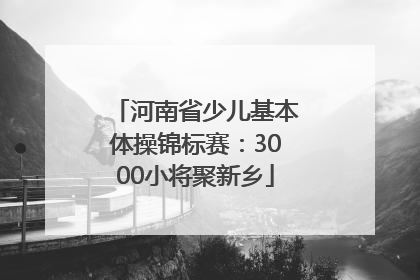 河南省少儿基本体操锦标赛：3000小将聚新乡