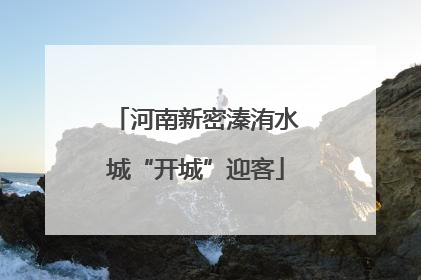 河南新密溱洧水城“开城”迎客