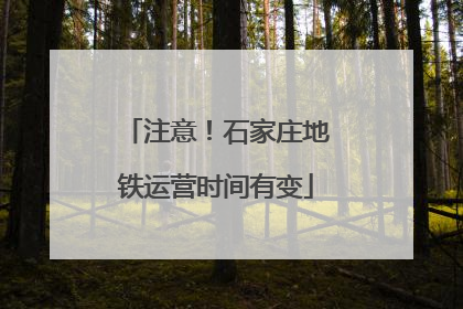 注意！石家庄地铁运营时间有变