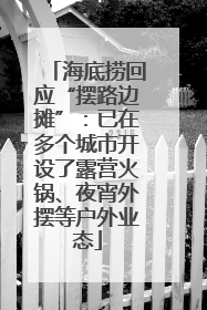 海底捞回应“摆路边摊”：已在多个城市开设了露营火锅、夜宵外摆等户外业态