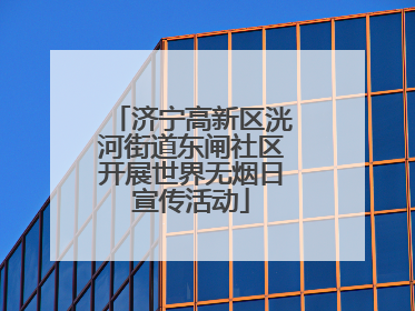 济宁高新区洸河街道东闸社区开展世界无烟日宣传活动