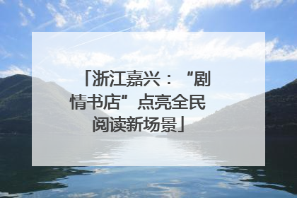 浙江嘉兴：“剧情书店”点亮全民阅读新场景