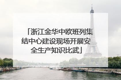 浙江金华中欧班列集结中心建设现场开展安全生产知识比武