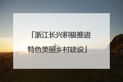 浙江长兴积极推进特色美丽乡村建设