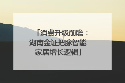 消费升级前瞻：湖南金证把脉智能家居增长逻辑