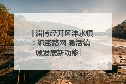 淄博经开区沣水镇：织密路网 激活镇域发展新动能