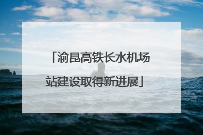 渝昆高铁长水机场站建设取得新进展