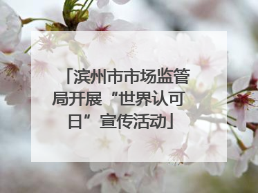 滨州市市场监管局开展“世界认可日”宣传活动
