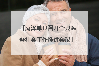 菏泽单县召开全县医务社会工作推进会议
