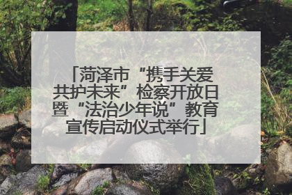 菏泽市“携手关爱 共护未来”检察开放日暨“法治少年说”教育宣传启动仪式举行