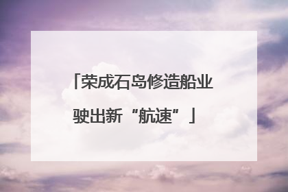 荣成石岛修造船业驶出新“航速”
